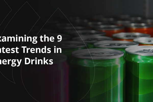 Examining the 9 Latest Trends in Energy Drinks
